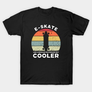 eSkate Like a Regular Skateboard but Cooler T-Shirt